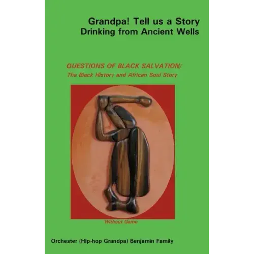 Grandpa! Tell Us a Story Drinking from Ancient Wells Questions of Black Salvation/The Black History and African Soul Story