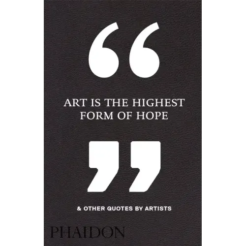 Art Is the Highest Form of Hope & Other Quotes by Artists