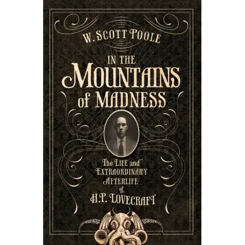In the Mountains of Madness: The Life and Extraordinary Afterlife of H.P. Lovecraft