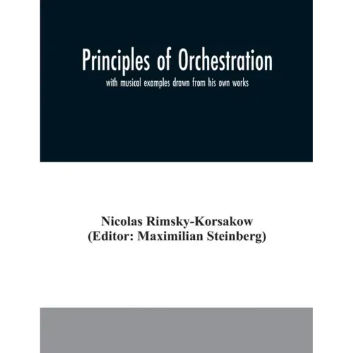 Principles of orchestration: with musical examples drawn from his own works