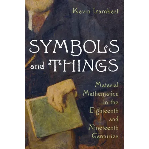 Symbols and Things: Material Mathematics in the Eighteenth and Nineteenth Centuries