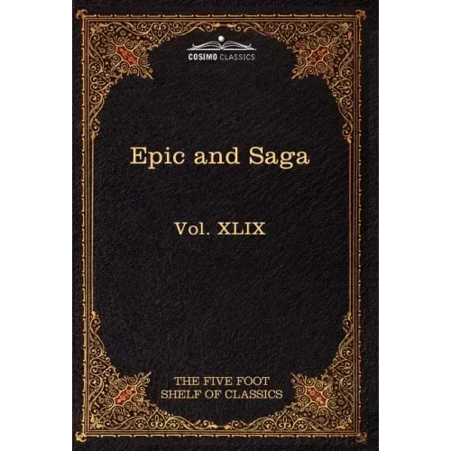 Epic and Saga - Beowulf Et.Al.: The Five Foot Shelf of Classics, Vol. XLIX (in 51 Volumes)