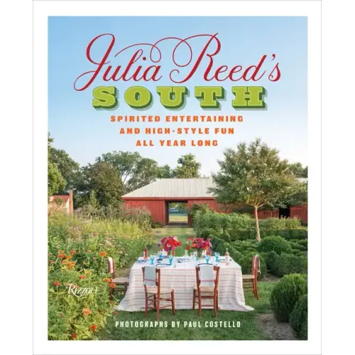 Julia Reed's South: Spirited Entertaining and High-Style Fun All Year Long