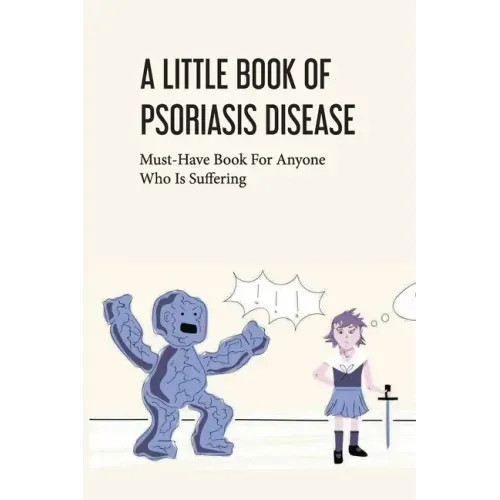 A Little Book Of Psoriasis Disease- Must-have Book For Anyone Who Is Suffering: The Program For Psoriasis