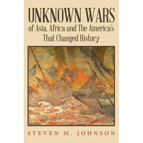 Unknown Wars of Asia, Africa and The America's That Changed History: Unknown Wars of Asia, Africa, and the America's That Changed History