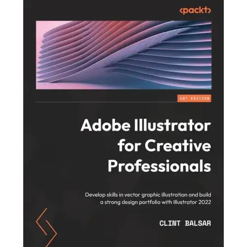 Adobe Illustrator for Creative Professionals: Develop skills in vector graphic illustration and build a strong design portfolio with Illustrator 2022
