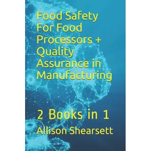 Food Safety For Food Processors + Quality Assurance in Manufacturing: 2 Books in 1