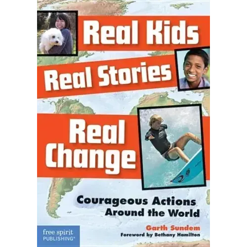 Real Kids, Real Stories, Real Change: Courageous Actions Around the World
