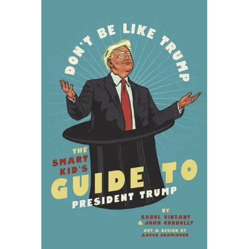 Don't Be Like Trump: The Smart Kid's Guide to President Trump