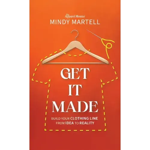 Get It Made: Build Your Clothing Line from Idea to Reality