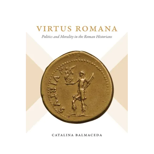 Virtus Romana: Politics and Morality in the Roman Historians