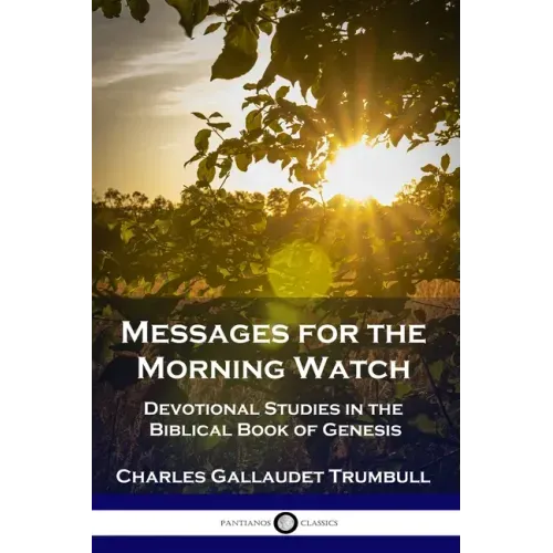 Messages for the Morning Watch: Devotional Studies in the Biblical Book of Genesis