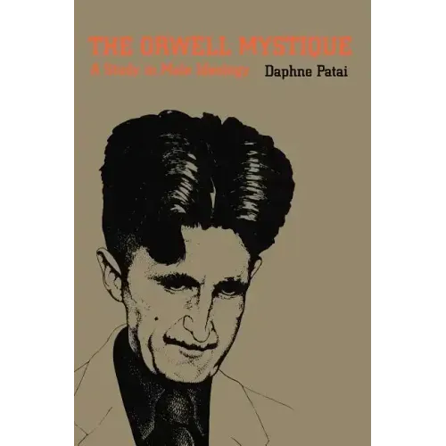 The Orwell Mystique: A Study in Male Ideology