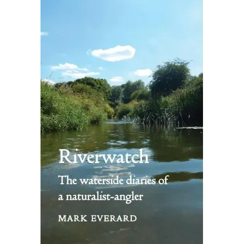 Riverwatch: The Waterside Diaries of a Naturalist-Angler