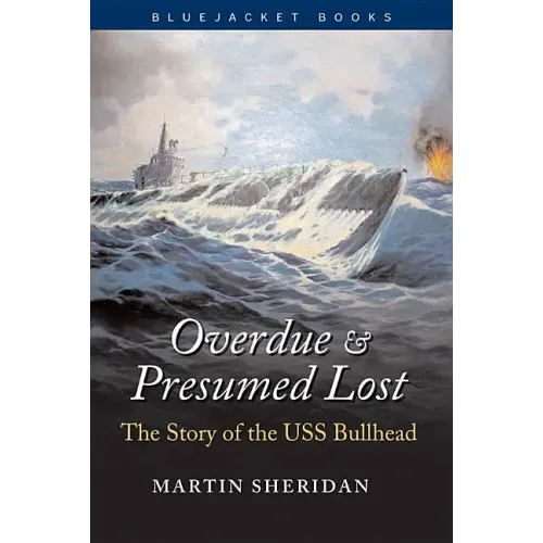 Overdue and Presumed Lost: The Story of the USS Bullhead