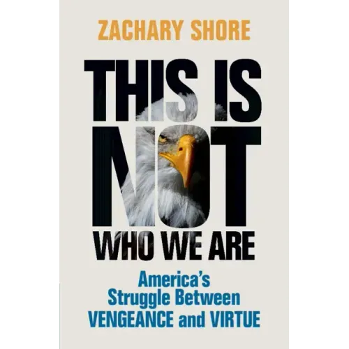 This Is Not Who We Are: America's Struggle Between Vengeance and Virtue