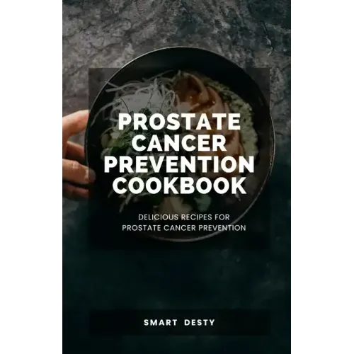 Prostate Cancer Prevention Cookbook: Delicious Recipes for Prostate Cancer Prevention
