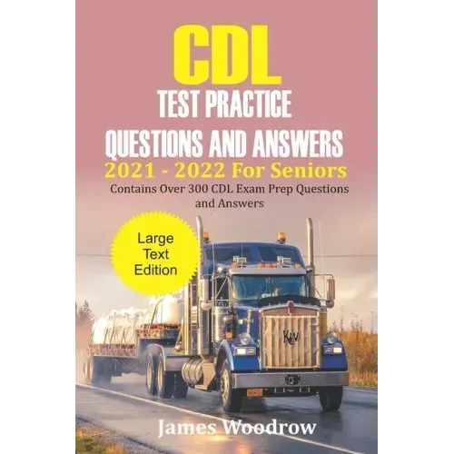 CDL Test Practice Questions and Answers 2021 - 2022 For Seniors: Contains Over 300 CDL Exam Prep Questions and Answers