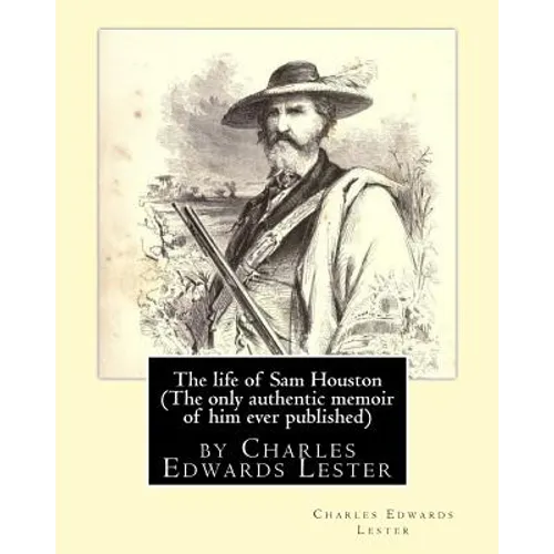 The life of Sam Houston (The only authentic memoir of him ever published): by Charles Edwards Lester