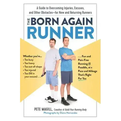 The Born Again Runner: A Guide to Overcoming Excuses, Injuries, and Other Obstacles - For New and Returning Runners