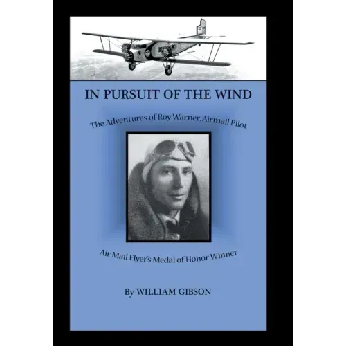 In Pursuit of the Wind: The Adventures of Roy Warner, Airmail Pilot