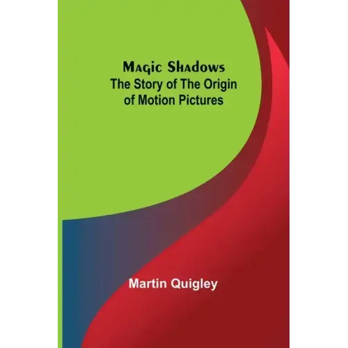 Magic Shadows: The Story of the Origin of Motion Pictures