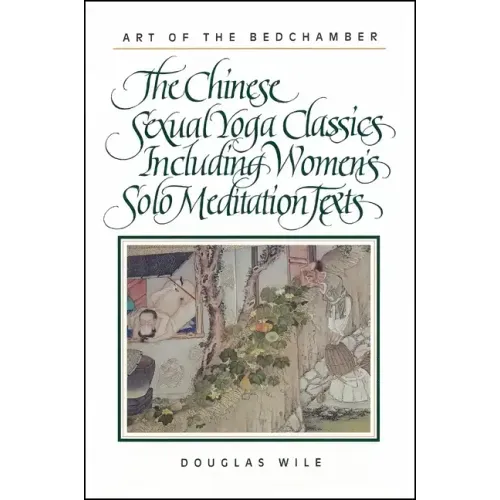 Art of the Bedchamber: The Chinese Sexual Yoga Classics Including Women's Solo Meditation Texts