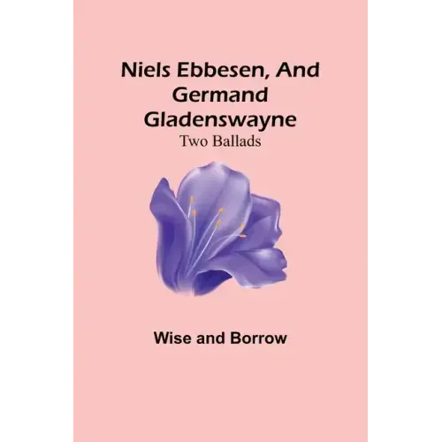Niels Ebbesen, and Germand Gladenswayne: Two Ballads