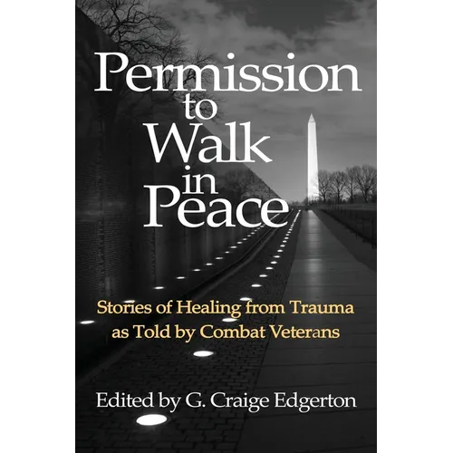 Permission to Walk in Peace: Stories of Healing from Trauma as Told by Combat Veterans