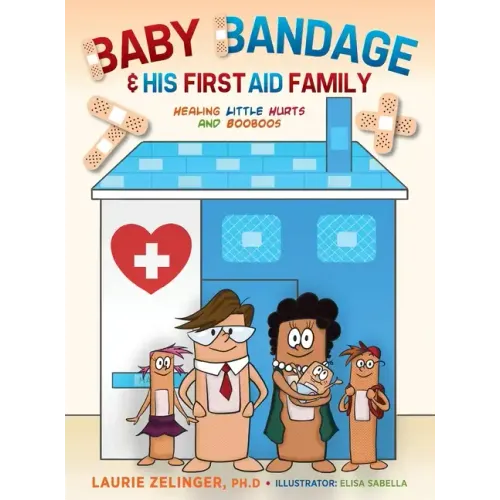 Baby Bandage and His First Aid Family: Healing Little Hurts and Booboos