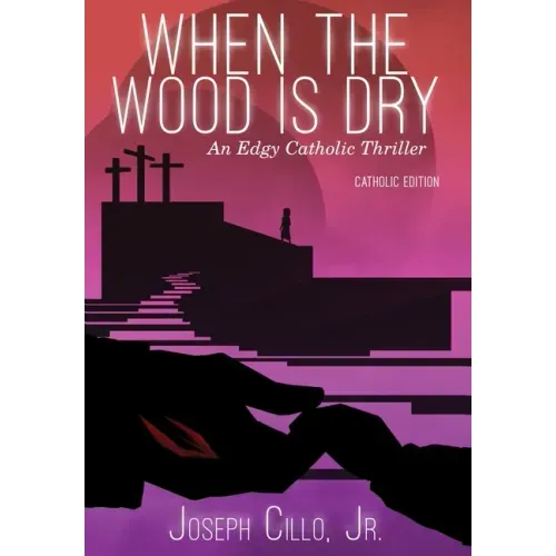When the Wood Is Dry: An Edgy Catholic Thriller