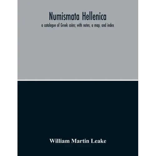 Numismata Hellenica: A Catalogue Of Greek Coins; With Notes, A Map, And Index