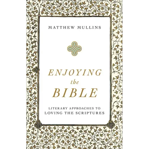 Enjoying the Bible: Literary Approaches to Loving the Scriptures