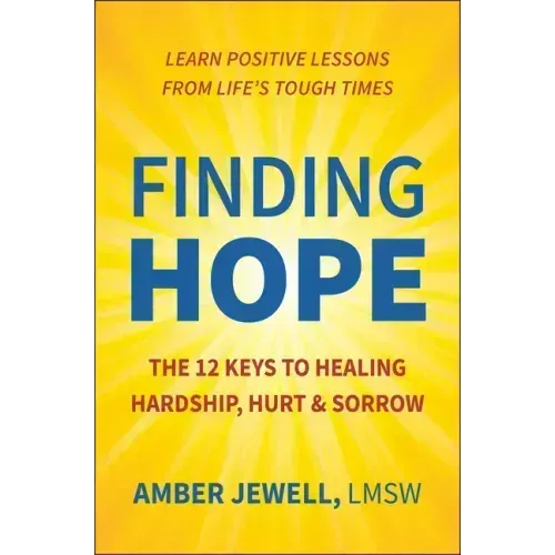 Finding Hope: The 12 Keys to Healing Hardship, Hurt & Sorrow