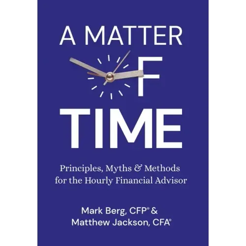 A Matter of Time: Principles, Myths & Methods for the Hourly Financial Advisor