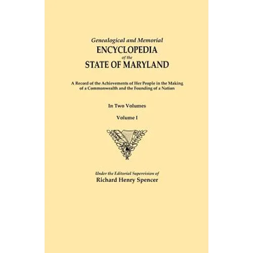Genealogical and Memorial Encyclopedia of the State of Maryland. a Record of the Achievements of Her People in the Making of a Commonwealth and the Fo