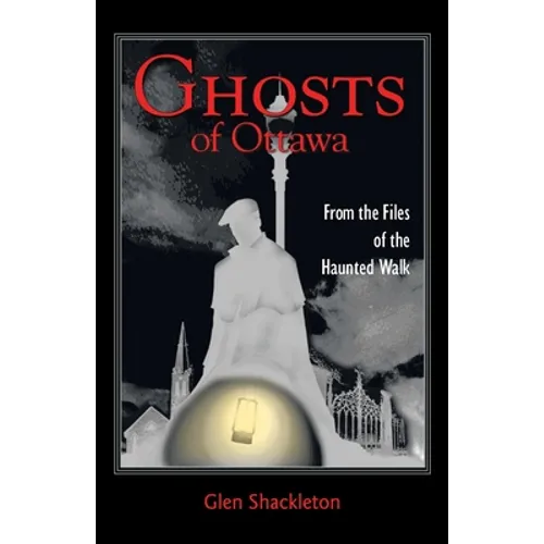 Ghosts of Ottawa: From the Files of the Haunted Walk