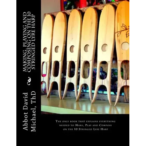 Making, Playing and Composing on the 10 Stringed Lyre Harp: Ancient Hebrew Diatonic 10-Stringed Lyre-Harp is easy to Play!