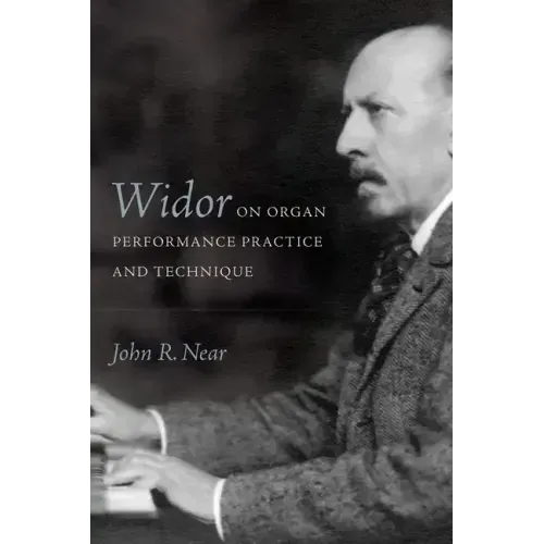 Widor on Organ Performance Practice and Technique