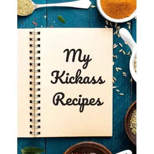 My Kickass Recipes: An easy way to create your very own kickass recipe cookbook with your favorite or created recipes an 8.5"x11" 125 writ