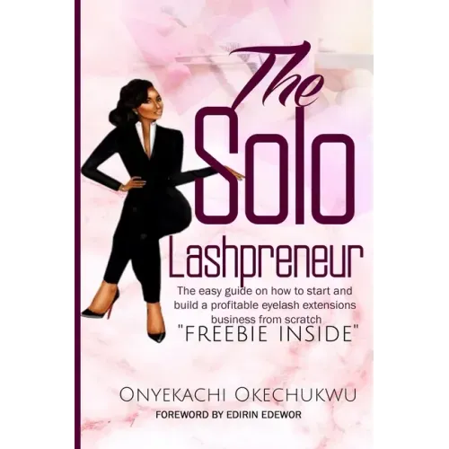 The Solo Lashpreneur: The easy guide on how to start and build a profitable eyelash extensions business from scratch