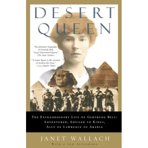 Desert Queen: The Extraordinary Life of Gertrude Bell: Adventurer, Adviser to Kings, Ally of Lawrence of Arabia