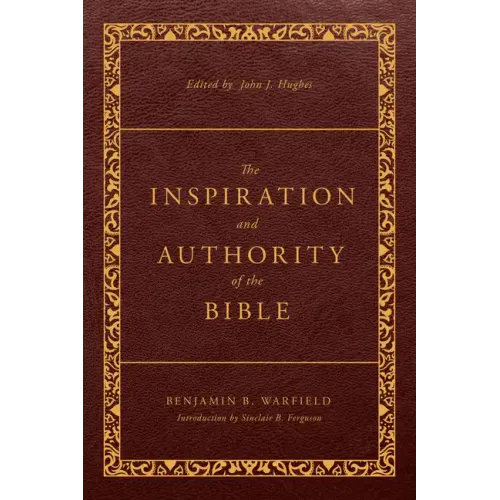 The Inspiration and Authority of the Bible: Revised and Enhanced