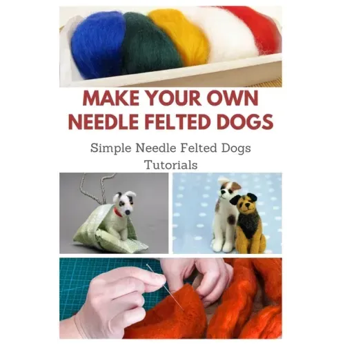 Make Your Own Needle Felted Dogs: Simple Needle Felted Dogs Tutorials