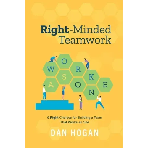 Right-Minded Teamwork: 9 Right Choices for Building a Team That Works as One