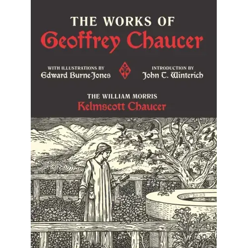 The Works of Geoffrey Chaucer: The William Morris Kelmscott Chaucer with Illustrations by Edward Burne-Jones