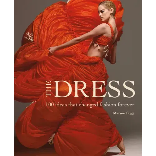 The Dress: 100 Ideas That Changed Fashion Forever