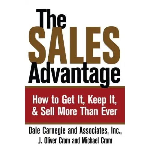 Sales Advantage: How to Get It, Keep It, and Sell More Than Ever