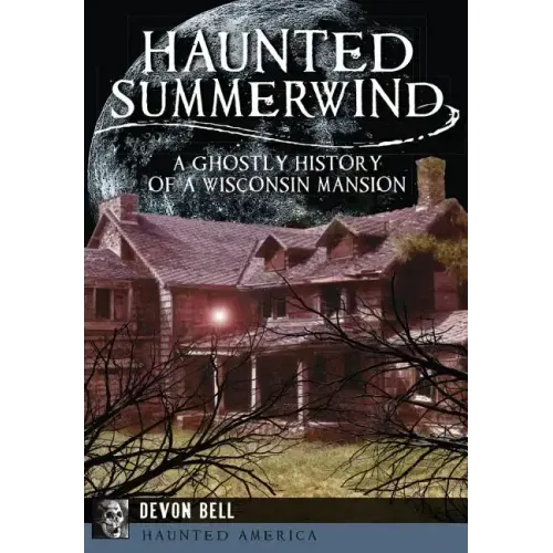 Haunted Summerwind: A Ghostly History of a Wisconsin Mansion