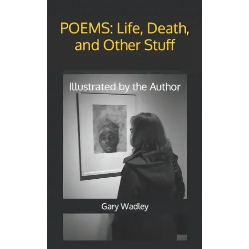 Poems: Life, Death, and Other Stuff: Illustrated by the Author
